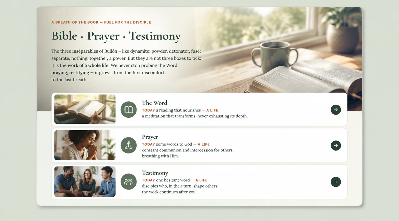 A breath of the book — fuel for the disciple: Bible · Prayer · Testimony, Bullón's three inseparables, the work of a whole life. The Word: today a reading that nourishes, a lifetime a meditation that transforms, never exhausting its depth. Prayer: today a few words to God, a lifetime a constant communion and intercession for others. Testimony: today a first hesitant word, a lifetime disciples who, in turn, shape others — the work continues after you.